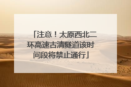 注意！太原西北二环高速古清隧道该时间段将禁止通行