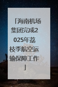 海南机场集团完成2025年荔枝季航空运输保障工作