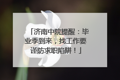 济南中院提醒：毕业季到来，找工作要谨防求职陷阱！