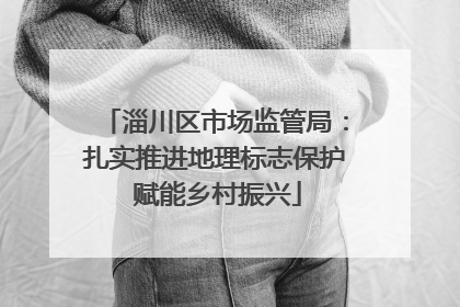 淄川区市场监管局：扎实推进地理标志保护 赋能乡村振兴