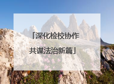 深化检校协作 共谋法治新篇