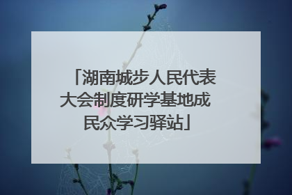 湖南城步人民代表大会制度研学基地成民众学习驿站