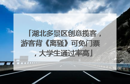 湖北多景区创意揽客，游客背《离骚》可免门票，大学生通过率高
