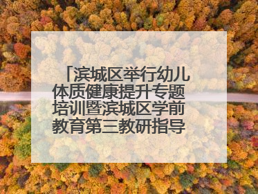 滨城区举行幼儿体质健康提升专题培训暨滨城区学前教育第三教研指导责任区开放活动