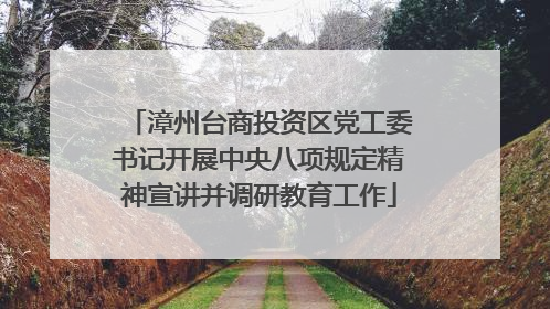 漳州台商投资区党工委书记开展中央八项规定精神宣讲并调研教育工作