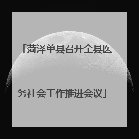菏泽单县召开全县医务社会工作推进会议