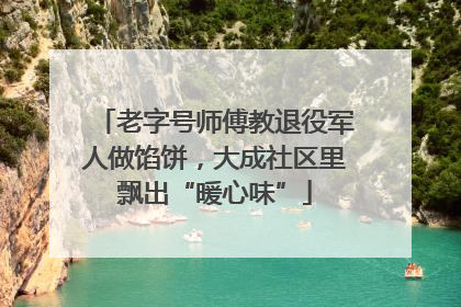 老字号师傅教退役军人做馅饼，大成社区里飘出“暖心味”