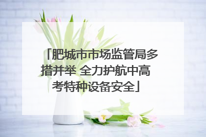 肥城市市场监管局多措并举 全力护航中高考特种设备安全