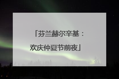 芬兰赫尔辛基：欢庆仲夏节前夜