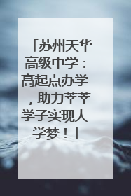 苏州天华高级中学：高起点办学，助力莘莘学子实现大学梦！