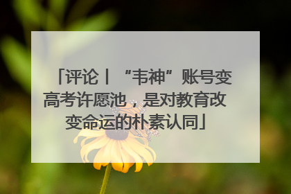 评论丨“韦神”账号变高考许愿池，是对教育改变命运的朴素认同