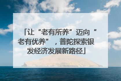 让“老有所养”迈向“老有优养”，普陀探索银发经济发展新路径