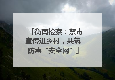 衡南检察：禁毒宣传进乡村，共筑防毒“安全网”
