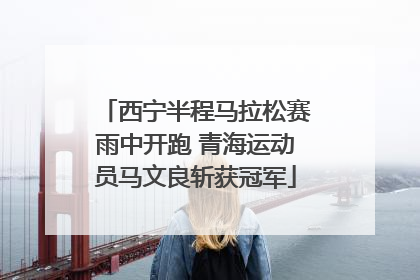 西宁半程马拉松赛雨中开跑 青海运动员马文良斩获冠军