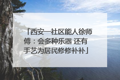 西安一社区能人徐师傅：会多种乐器 还有手艺为居民修修补补