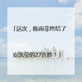 这次，陈雨菲终结了安洗莹的27连胜！