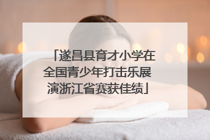 遂昌县育才小学在全国青少年打击乐展演浙江省赛获佳绩