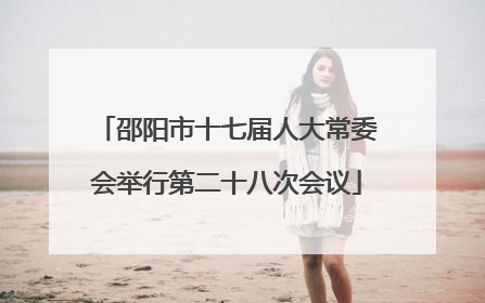 邵阳市十七届人大常委会举行第二十八次会议