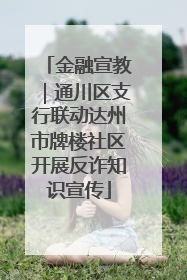金融宣教｜通川区支行联动达州市牌楼社区开展反诈知识宣传