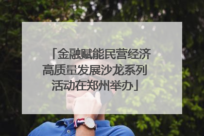 金融赋能民营经济高质量发展沙龙系列活动在郑州举办