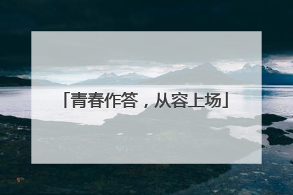 青春作答，从容上场