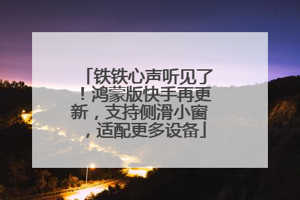 铁铁心声听见了！鸿蒙版快手再更新，支持侧滑小窗，适配更多设备