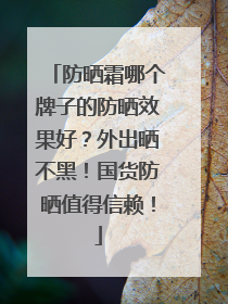 防晒霜哪个牌子的防晒效果好？外出晒不黑！国货防晒值得信赖！
