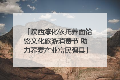 陕西淳化依托荞面饸饹文化旅游消费节 助力荞麦产业富民强县