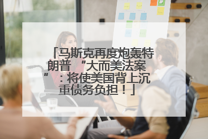 马斯克再度炮轰特朗普 “大而美法案”：将使美国背上沉重债务负担！