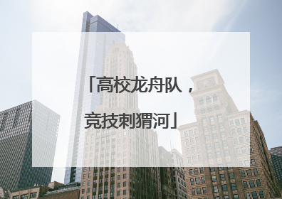 高校龙舟队，竞技刺猬河