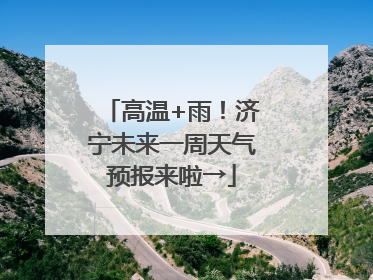 高温+雨！济宁未来一周天气预报来啦→