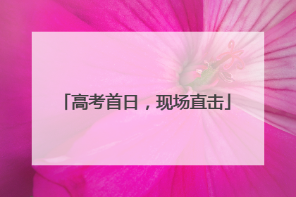 高考首日，现场直击