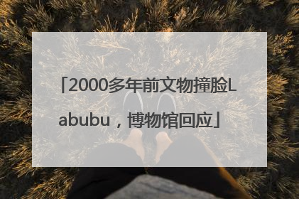 2000多年前文物撞脸Labubu，博物馆回应