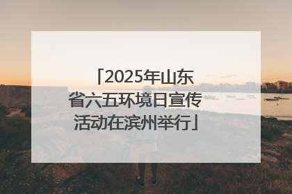 2025年山东省六五环境日宣传活动在滨州举行