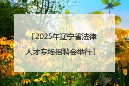 2025年辽宁省法律人才专场招聘会举行