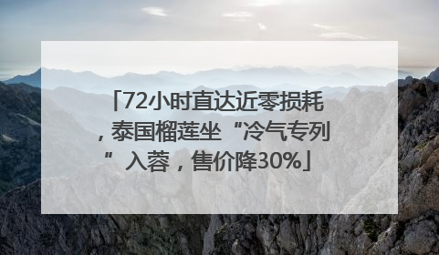 72小时直达近零损耗，泰国榴莲坐“冷气专列”入蓉，售价降30%