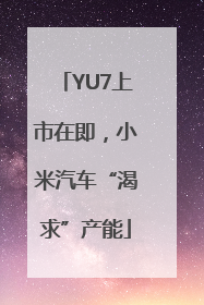 YU7上市在即，小米汽车“渴求”产能